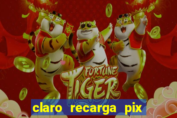 claro recarga pix $10 reais